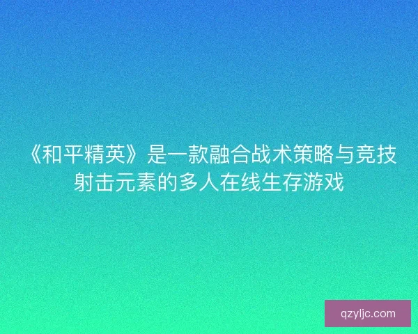 《和平精英》是一款融合战术策略与竞技射击元素的多人在线生存游戏
