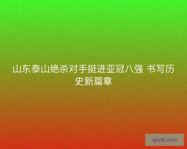 山东泰山绝杀对手挺进亚冠八强 书写历史新篇章
