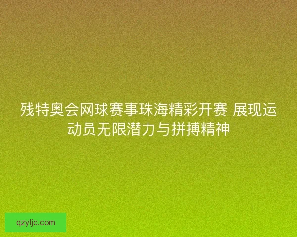 残特奥会网球赛事珠海精彩开赛 展现运动员无限潜力与拼搏精神