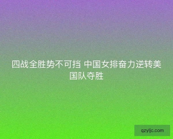 四战全胜势不可挡 中国女排奋力逆转美国队夺胜