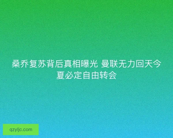 桑乔复苏背后真相曝光 曼联无力回天今夏必定自由转会